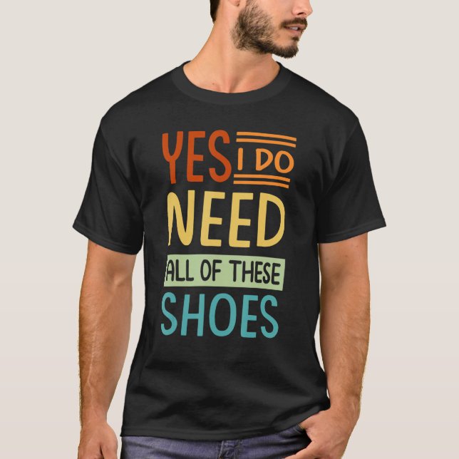 Camiseta Sim, Eu Preciso De Todos Esses Sapatos  Compradora (Frente)