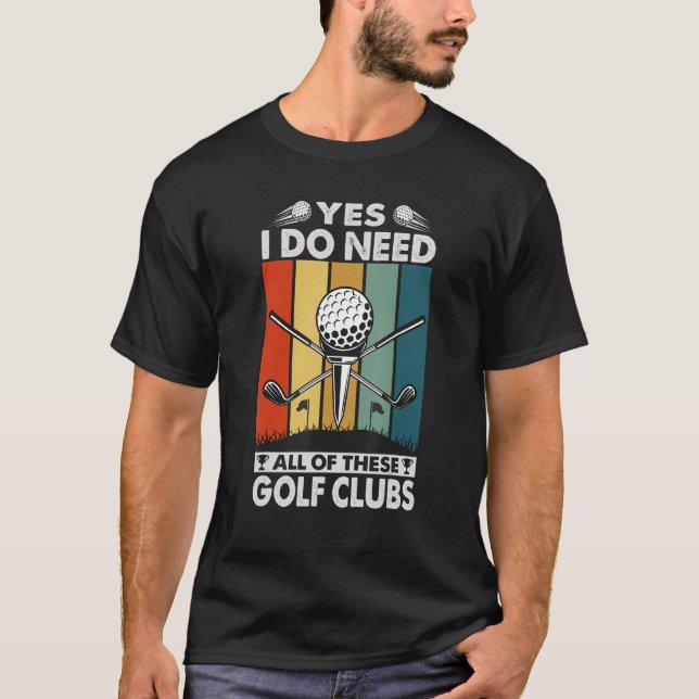 Camiseta Sim, Eu Preciso De Todos Estes Golfistas De Golfe  (Frente)
