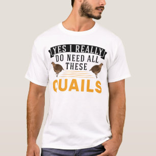 Camiseta Sim, eu realmente preciso de todas essas codornize