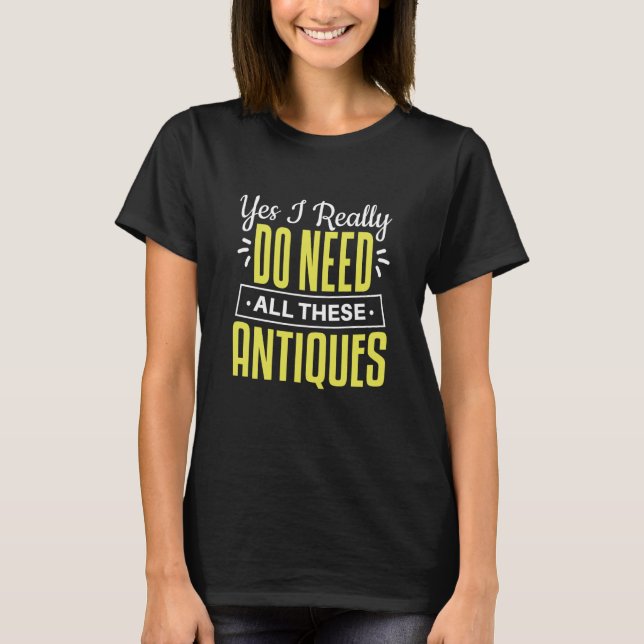 Camiseta sim, eu realmente preciso de todas estas antiguida (Frente)