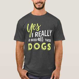 Camiseta Sim, eu realmente preciso de todos esses cachorros