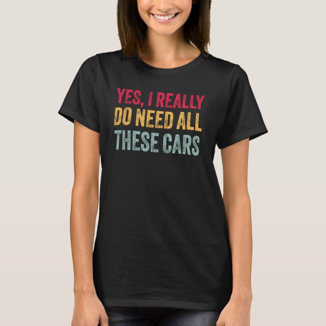 Camiseta Sim, Eu Realmente Preciso De Todos Esses Carros En (Frente)