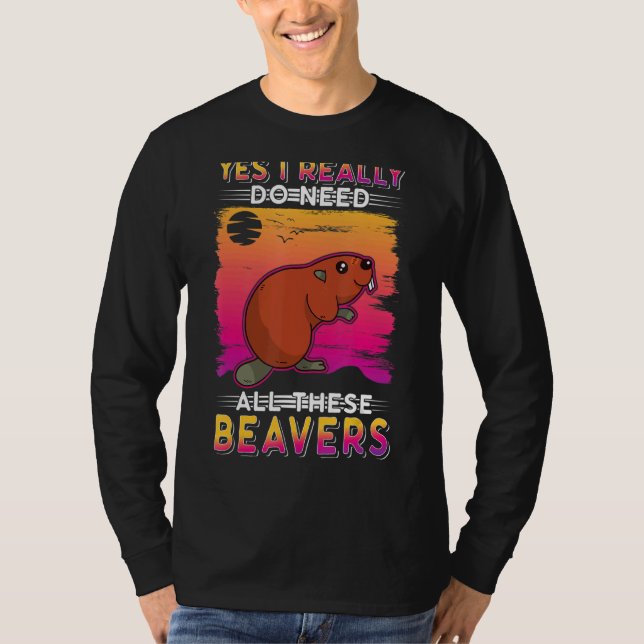 Camiseta Sim, Eu Realmente Preciso De Todos Estes Beavers (Frente)