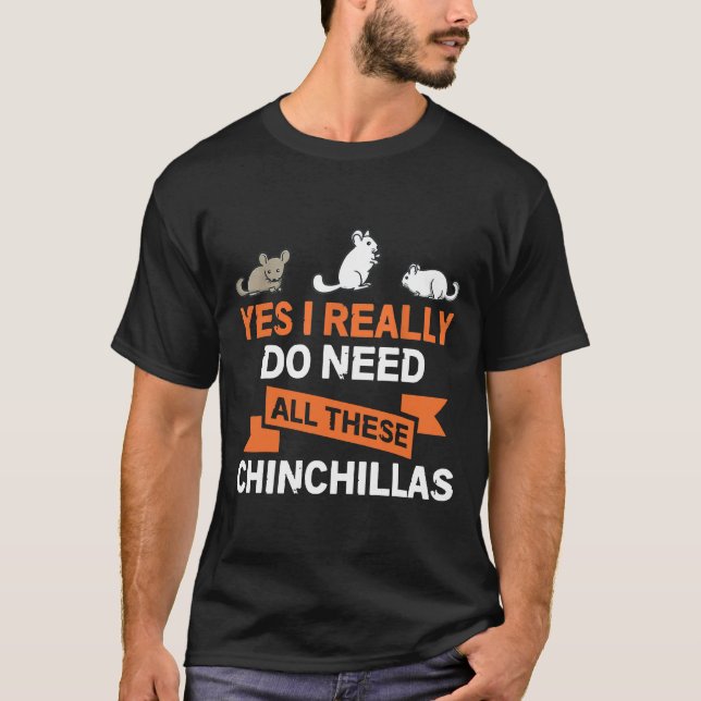 Camiseta Sim, Eu Realmente Preciso De Todos Estes Chinchill (Frente)