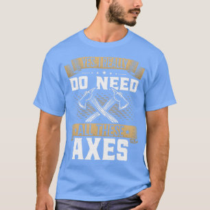 Camiseta Sim, Eu Realmente Preciso De Todos Estes Eixos Ax