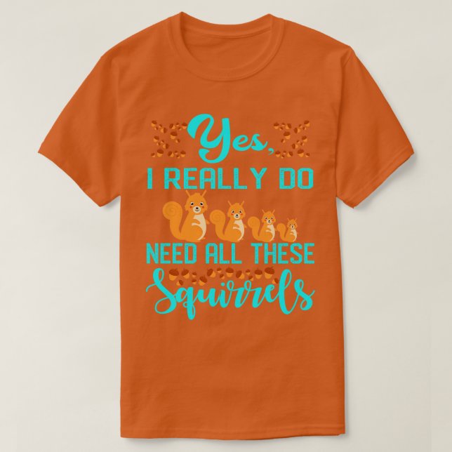 Camiseta Sim, Eu Realmente Preciso De Todos Estes Esquilos  (Frente do Design)