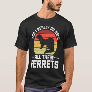 Camiseta Sim, Eu Realmente Preciso De Todos Estes Furões 1