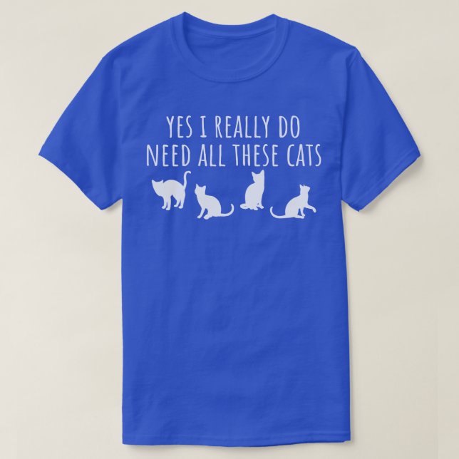 Camiseta Sim, Eu Realmente Preciso De Todos Estes Gatos (Frente do Design)
