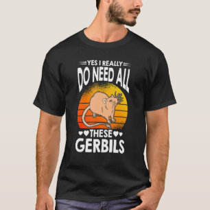 Camiseta Sim, Eu Realmente Preciso De Todos Estes Gerbilhõe