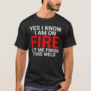 Camiseta Sim, eu sei que estou em chamas soldagem final sol