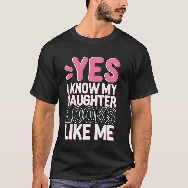 Camiseta Sim, Eu Sei Que Minha Filha Se Parece Comigo (Frente)