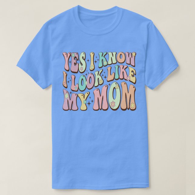 Camiseta Sim, Eu Sei Que Pareço Minha Mãe Dia de as mães Gr (Frente do Design)