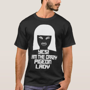 Camiseta Sim, Eu Sou A Louca Senhora do PIGEON