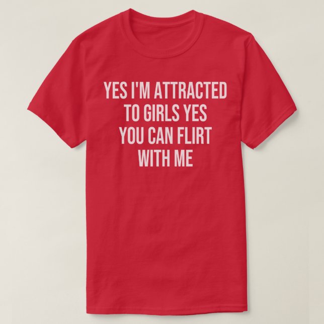 Camiseta Sim, Eu Sou Atraído A Meninas Sim Você Pode Flerta (Frente do Design)