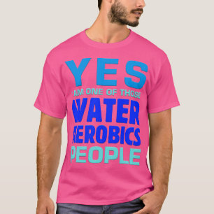 Camiseta Sim, Eu Sou Um Daqueles Águas Aeróbicas Pessoas Aq