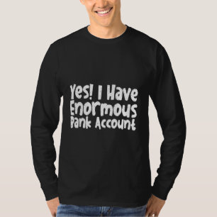Camiseta Sim Eu Tenho Conta Bancária Enorme