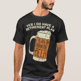 Camiseta Sim, Eu Tenho Um Plano De Aposentadoria Cerveja
