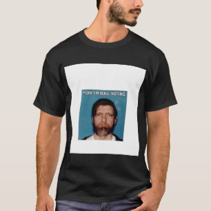 Camiseta Sim I&x27;m Votação por Correio - UNABOMBER Ted Ka