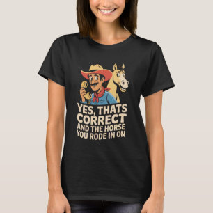 Camiseta Sim, Isso Está Correto e O Cavalo Em Que Você Veio