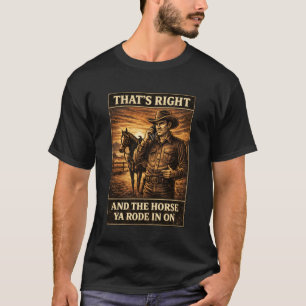 Camiseta Sim, Isso Está Correto e O Cavalo Em Que Você Veio