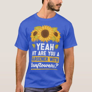Camiseta Sim, Mas Você É Um Jardineiro Com Girassóis