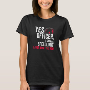 Camiseta Sim, policial, eu vi o limite de velocidade que eu