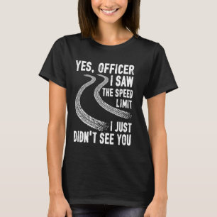 Camiseta Sim, policial, eu vi o limite de velocidade que eu