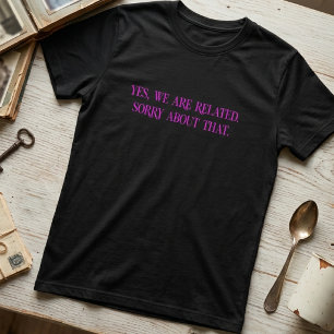 Camiseta Sim, somos parentes, desculpe por isso