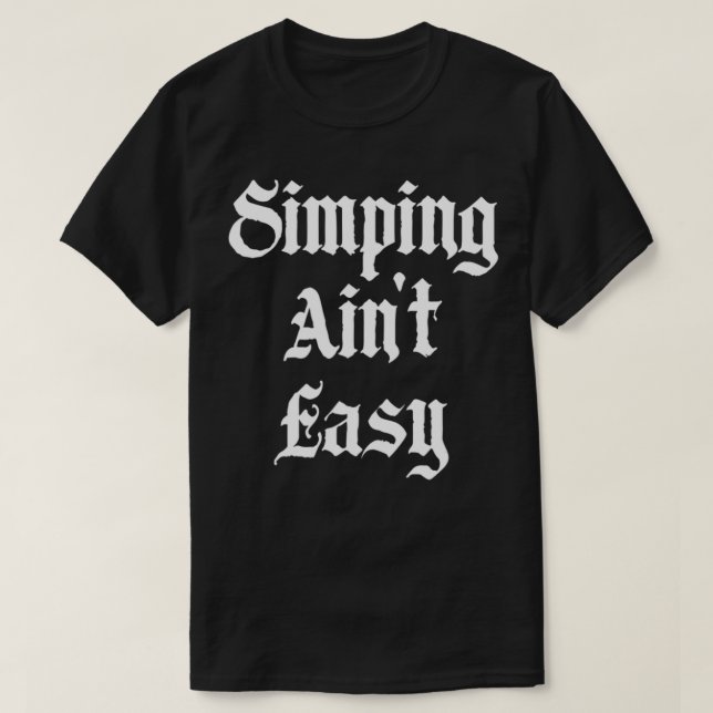 Camiseta Simping Ain't Easy Funny Simp Streamer  (Frente do Design)
