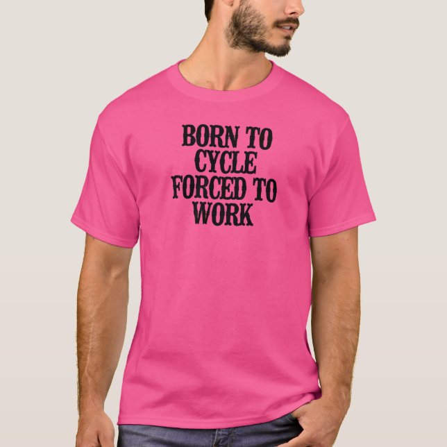 Camiseta Simples Nascer Para Fazer Ciclo Forçado A Trabalha (Frente)