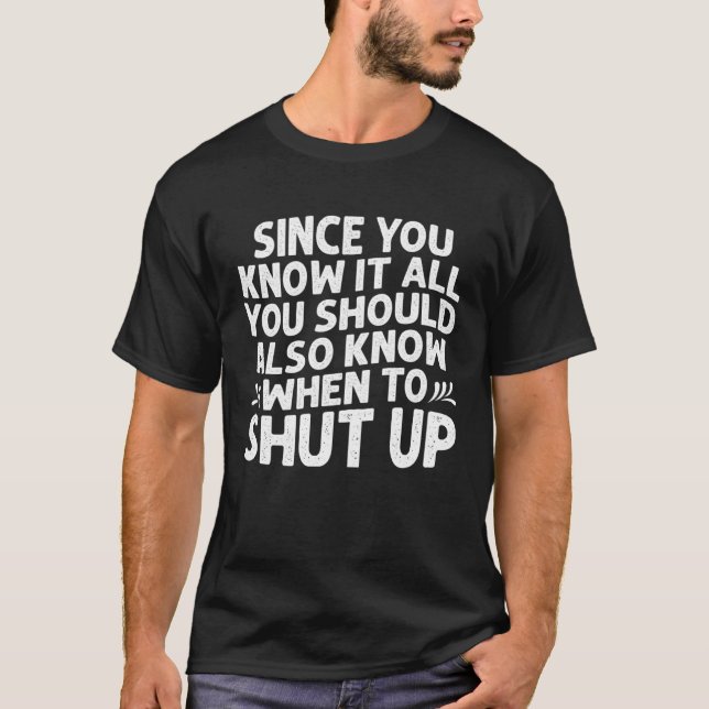 Camiseta Since You Know It All You Should Also Know When To (Frente)