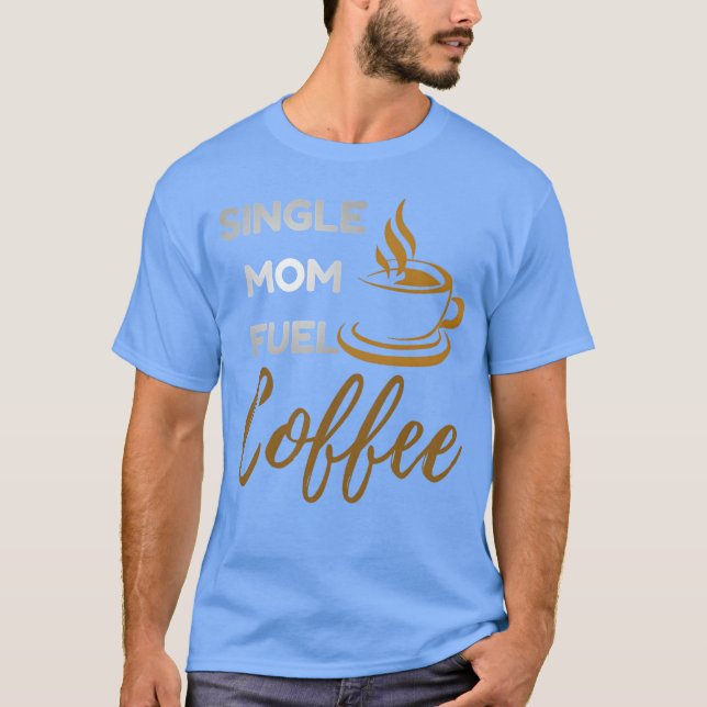 Camiseta Single Mom Fuel Coffee Funny Empowering Mom Quo gi (Frente)