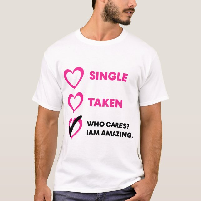 Camiseta Single Taken Who Cares? Iam Amazing (Frente)