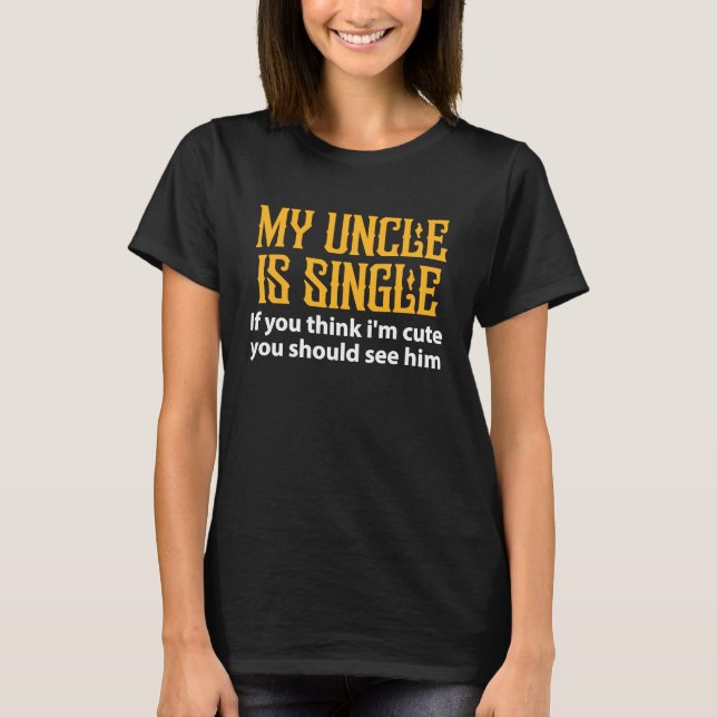 Camiseta Single Uncle  My Uncle Is Single If You Think I'm  (Frente)