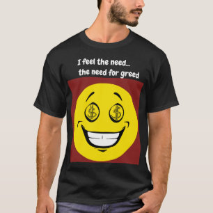 Camiseta Sinto a necessidade da necessidade por ganância