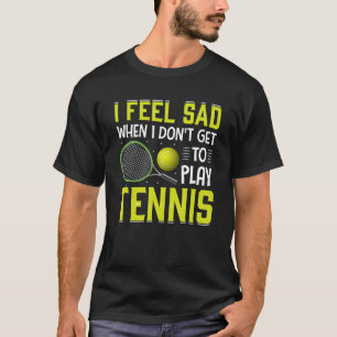 Camiseta Sinto-me triste quando não consigo jogar Tênis Tên