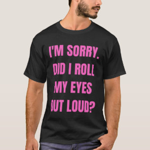 Camiseta Sinto muito. Eu coloquei meus olhos em voz alta e 