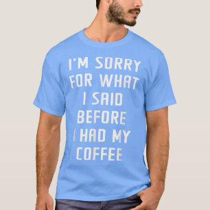 Camiseta Sinto Muito Pelo Que Disse Antes Do Meu Café Humor