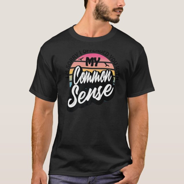 Camiseta Sinto muito por tê-lo ofendido com meu senso comum (Frente)