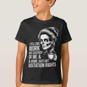 Camiseta Sinto que o trabalho ficou com a minha custódia e 