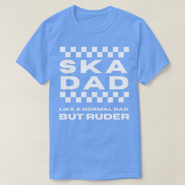 Camiseta Ska Music Ska Dad Like a Normal Dad, But Ruder  (Frente do Design)