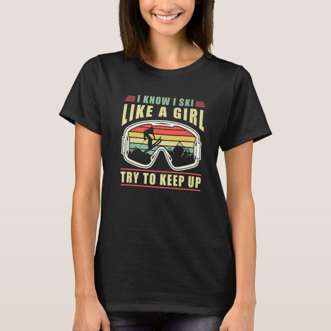 Camiseta Skiing Goggles I Know I Ski Like A GirlTry To Keep (Frente)