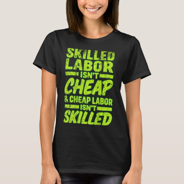 Camiseta Skilled Labor Isnt Cheap And Cheap Labor Isnt Skil (Frente)