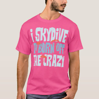 Camiseta Skydiver, Eu Espeto Para Queimar O Céu Louco Engra