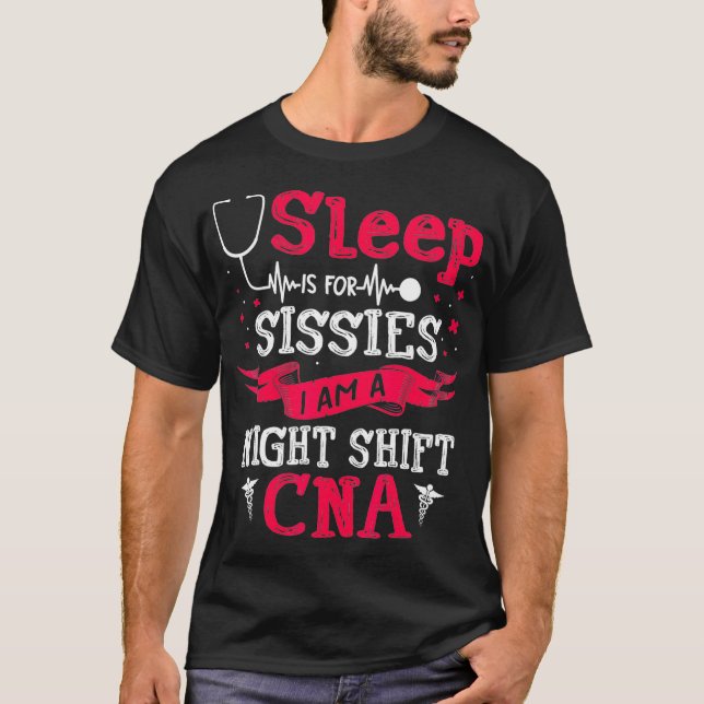 Camiseta Sleep Is For Sissies I Am A Night Shift CNA Funny  (Frente)