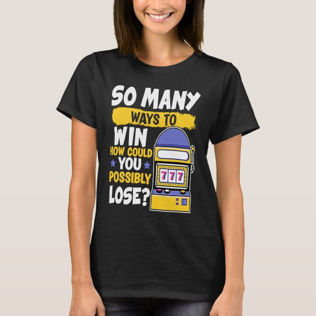 Camiseta Slot Machine So Many Ways To Win How Could You Los (Frente)