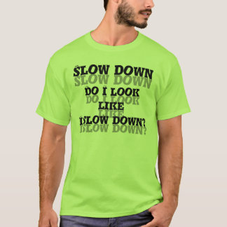 Camiseta Slow Down. Eu olho como eu retardo?
