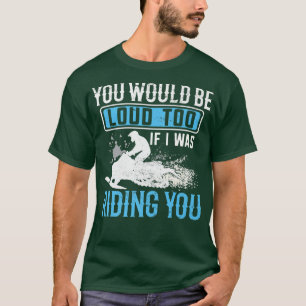 Camiseta Snowmobile Rider YOu Would Be Loud Too Funny Snowm