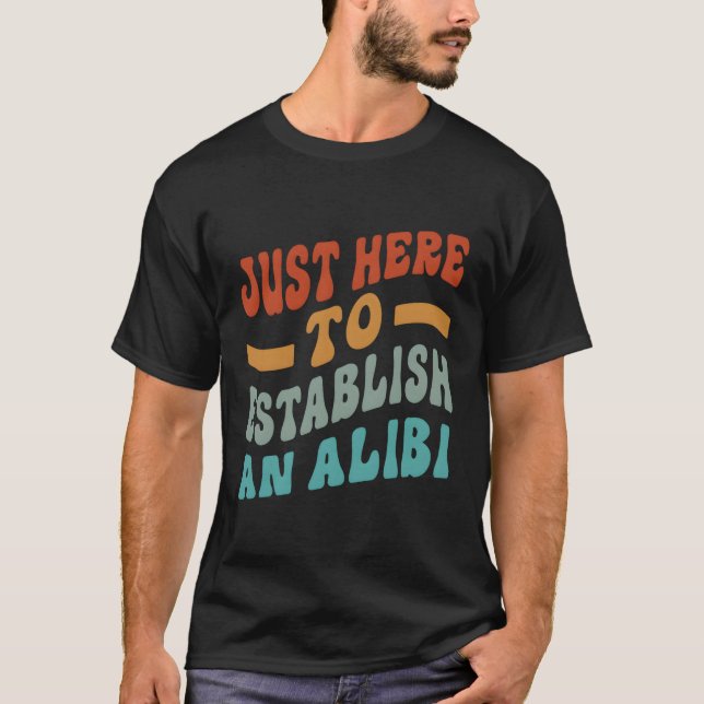 Camiseta Só Aqui Para Estabelecer Um Alibi Dizendo (Frente)