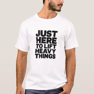 Camiseta Só aqui para levantar coisas pesadas